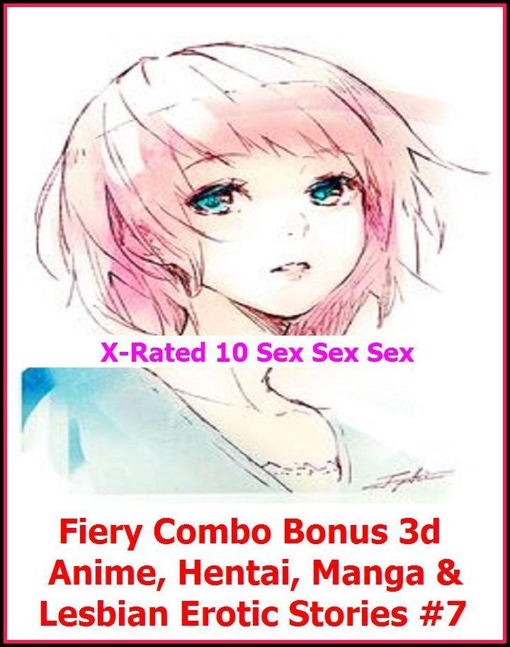 Erotic Models:X-Rated 10 Sex Sex Sex Fiery Combo Bonus 3d Anime, Hentai, Manga & Lesbian Erotic Stories #7 ( Erotic Photography, Erotic Stories, Nude Photos, Naked , Adult Nudes, Breast, Domination, Bare Ass, Lesbian, She-male )