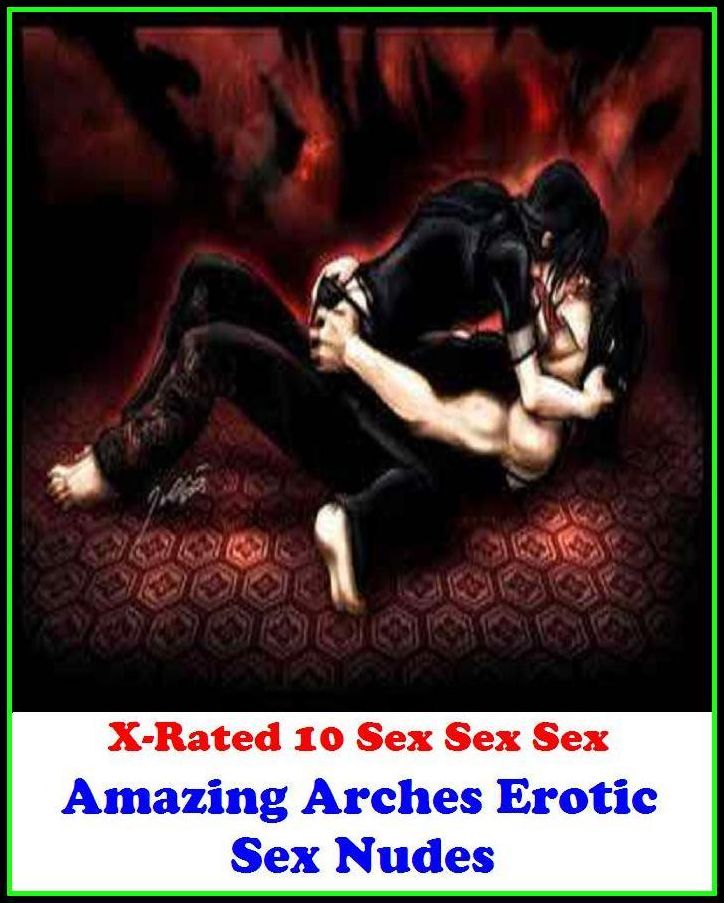 Erotic Romance: X-Rated 10 Sex Sex Sex Amazing Arches Erotic Sex Nudes ( Gay, Fetish, Bondage, Sex, Erotic, Erotica, Hentai, Oral, Submisive, Confession, Erotica Photo, Adults Only, Blow Job, Three-sum , XXX )