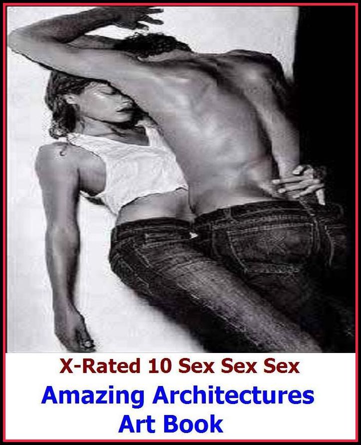 Erotic Romance: X-Rated 10 Sex Sex Sex Amazing Architectures Art Book ( Erotic Photography, Erotic Stories, Nude Photos, Naked , Adult Nudes, Breast, Domination, Bare Ass, Lesbian, She-male )
