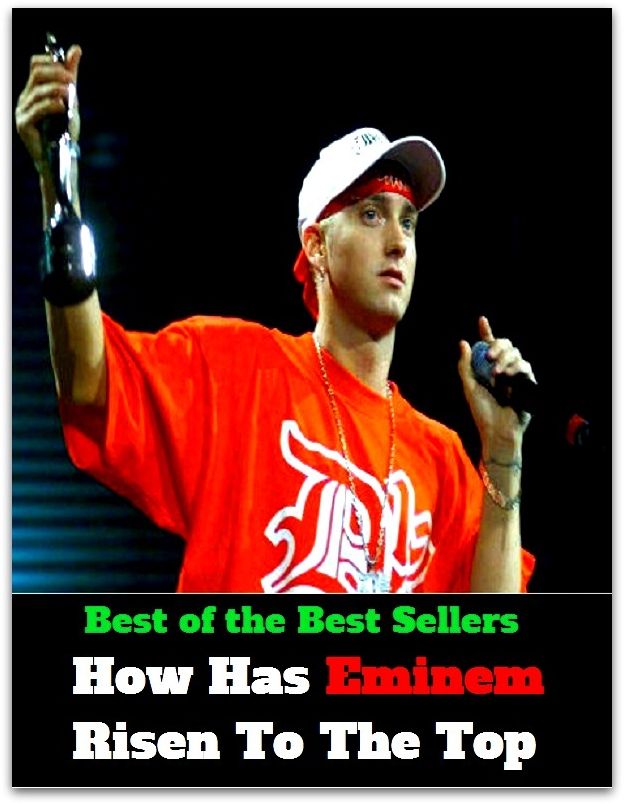 Best of the Best Sellers How Has Eminem Risen To The Top ( Rise, Great Leap Forward, zooming, abruptness, widening, accession, whitecaps, accomplishment, whirl, accrual, wax, accrue from, wave)
