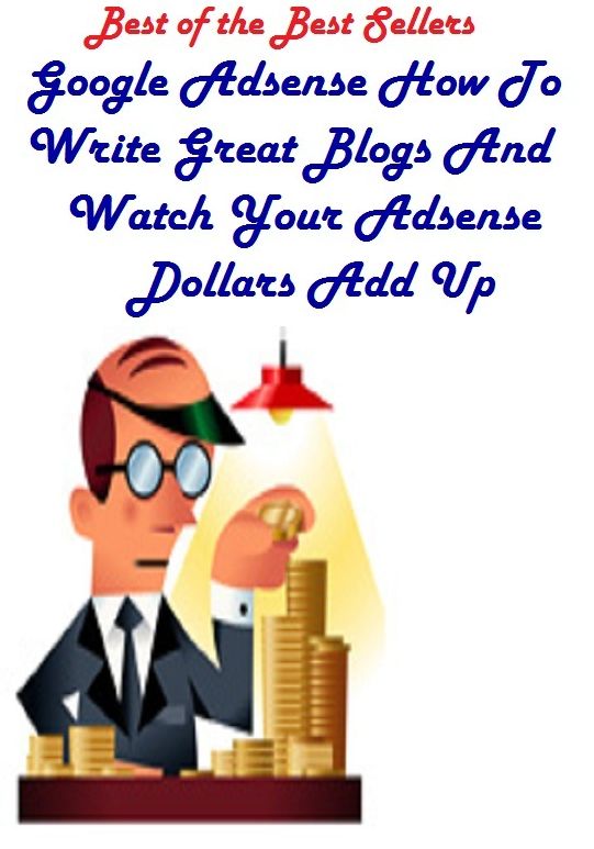 Best of the best sellers Google Adsense How To Write Great Blogs And Watch Your Adsense Dollars Add Up ( online marketing, computer, hardware, play station, CPU, blog, web, net, online game, broadband, wifi, internet, cheat code, game, e mail, download )