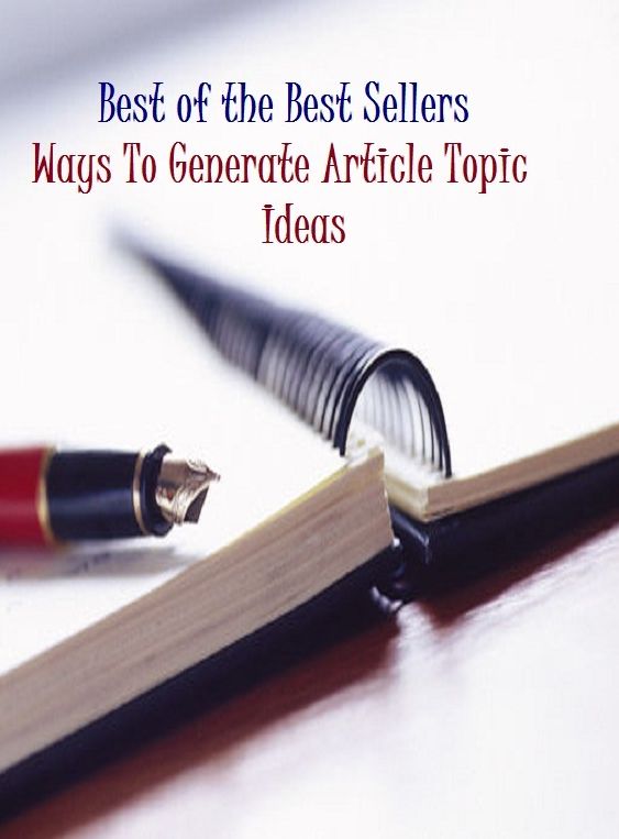 Best of the Best Sellers	Ways To Generate Article Topic Ideas(imagination, fantasy, visualization, thought, phantasy, notion)
