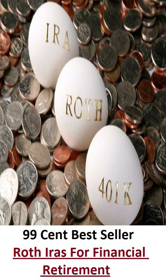 99 Cent Best Seller Roth Iras For Financial Retirement (Evacuation,pullout,withdrawal,ebb,fallback,flight,pullback,canceling,invalidation,elimination,dissolution,)