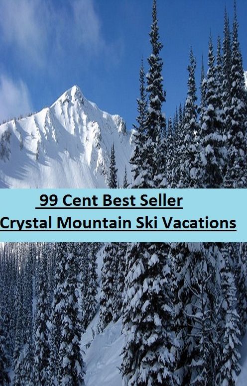 99 Cent Best Seller Crystal Mountain Ski Vacations (Break,holiday,layoff,recess,respite,rest,sabbatical,,fiesta,furlough,intermission,leave,liberty,recreation,)
