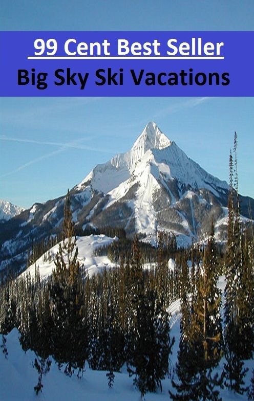 99 Cent Best Seller Big Sky Ski Vacations (Break,holiday,layoff,recess,respite,rest,sabbatical,,fiesta,furlough,intermission,leave,liberty,recreation,)