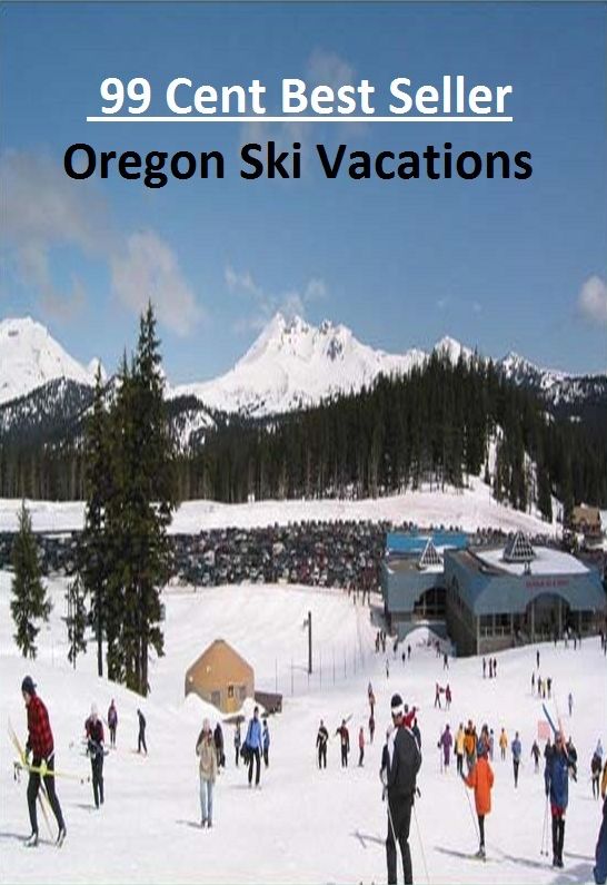 99 Cent Best Seller Oregon Ski Vacations (Break,holiday,layoff,recess,respite,rest,sabbatical,,fiesta,furlough,intermission,leave,liberty,recreation,)