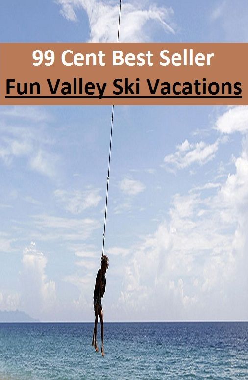 99 Cent Best Seller Fun Valley Ski Vacations (Break,holiday,layoff,recess,respite,rest,sabbatical,,fiesta,furlough,intermission,leave,liberty,recreation,)