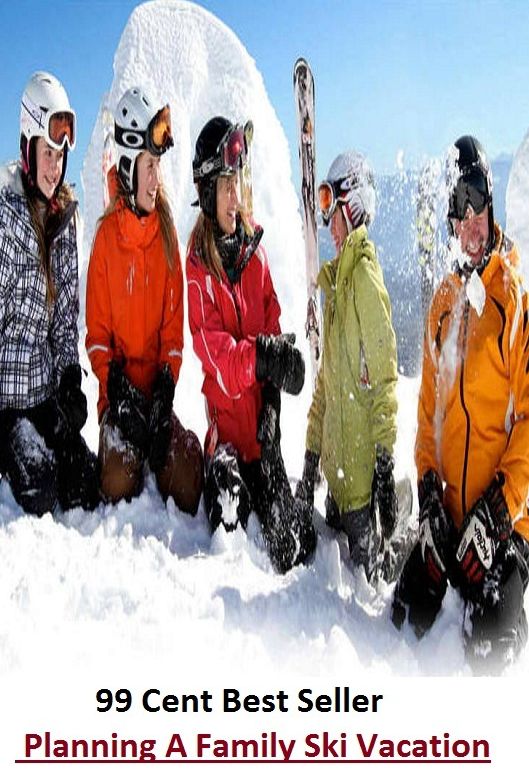 99 Cent Best Seller Planning A Family Ski Vacation (Break,holiday,layoff,recess,respite,rest,sabbatical,,fiesta,furlough,intermission,leave,liberty,recreation,)