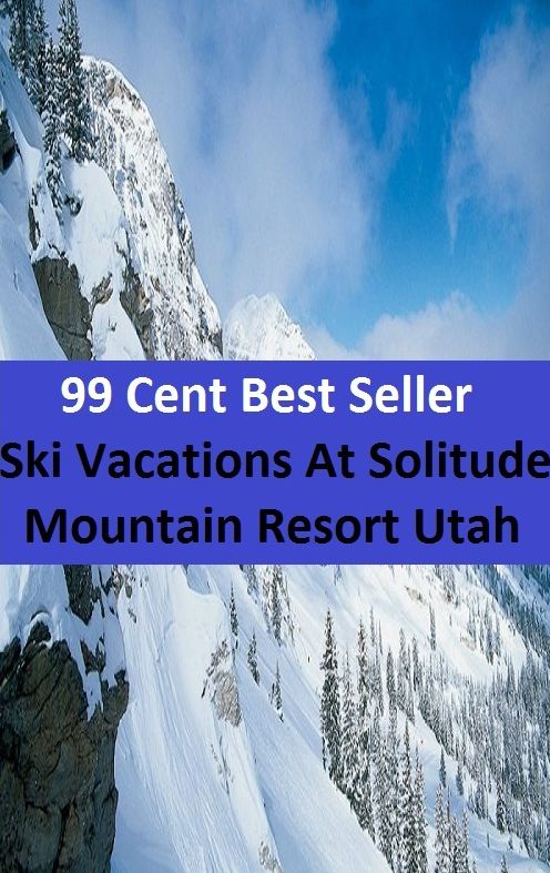 99 Cent Best Seller Ski Vacations At Solitude Mountain Resort Utah (Break,holiday,layoff,recess,respite,rest,sabbatical,,fiesta,furlough,intermission,leave,liberty,recreation,)