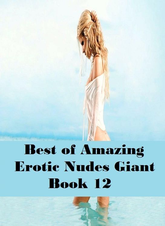 Erotic Romance: So Many Choices Best of"Amazing Erotic Nudes Giant Book 12"( Erotic Photography, Erotic Stories, Nude Photos, Naked , Adult Nudes, Breast, Domination, Bare Ass, Lesbian, She-male)