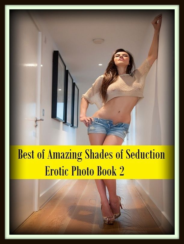 Erotic Romance: So Many Choices Best of"Amazing Shades of Seduction Erotic Photo Book 2"( Erotic Photography, Erotic Stories, Nude Photos, Naked , Adult Nudes, Breast, Domination, Bare Ass, Lesbian, She-male)