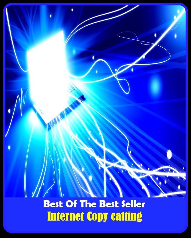 Best of the Best Sellers	Internet Copy catting ( Internet ,copy, duplicate, transcript, replication, reproduction, repetition, catting )