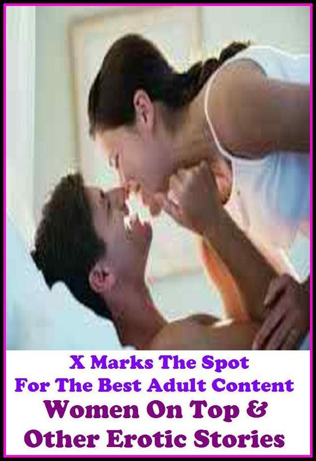 XXX: X Marks The Spot For The Best Adult Content Women On Top & Other Erotic Stories ( Erotic Photography, Breast, Domination, Bare Ass, Lesbian, She-male, Gay, Fetish, Bondage, Sex, Erotic, Erotica, Hentai, Oral, Submisive, Confession )