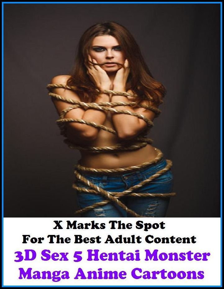 Erotica: X Marks The Spot For The Best Adult Content 3D Sex 5 Hentai Monster Manga Anime Cartoons ( Erotic Photography, Breast, Domination, Bare Ass, Lesbian, She-male, Gay, Fetish, Bondage, Sex, Erotic, Erotica, Hentai, Oral, Submisive )