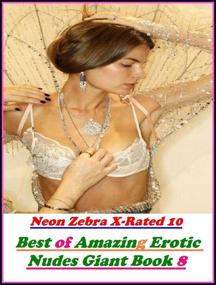 Erotica: Neon Zebra X-Rated 10! Best of"Amazing Erotic Nudes Giant Book 8" ( Erotic Photography, Erotic Stories, Nude Photos, Naked , Adult Nudes, Breast, Domination, Bare Ass, Lesbian, She-male, XXX )