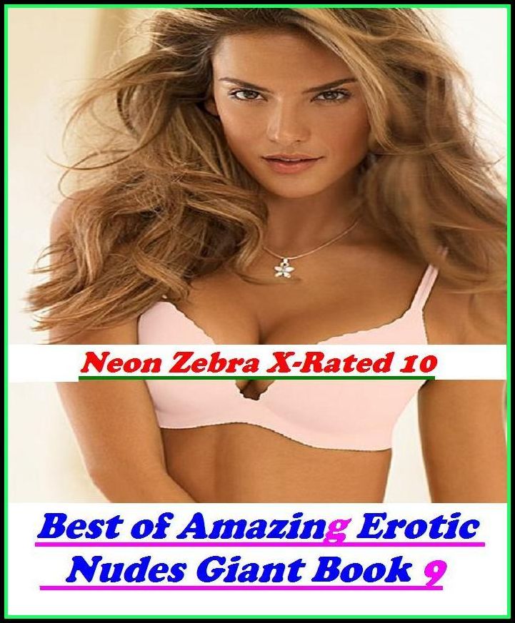 Erotica: Neon Zebra X-Rated 10! Best of"Amazing Erotic Nudes Giant Book 9" ( Erotic Photography, Erotic Stories, Nude Photos, Naked , Adult Nudes, Breast, Domination, Bare Ass, Lesbian, She-male, XXX )