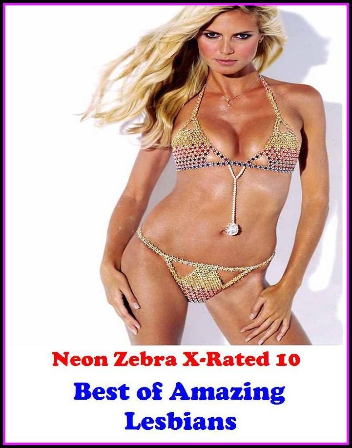 Erotica: Neon Zebra X-Rated 10! Best of"Amazing Lesbians" ( Erotic Photography, Erotic Stories, Nude Photos, Naked , Adult Nudes, Breast, Domination, Bare Ass, Lesbian, She-male, XXX )