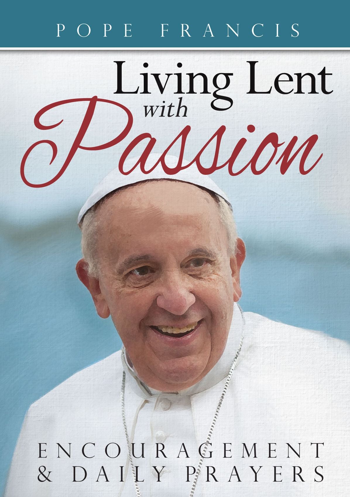Pope Francis: Living Lent with Passion, Encouragement and Daily Prayers