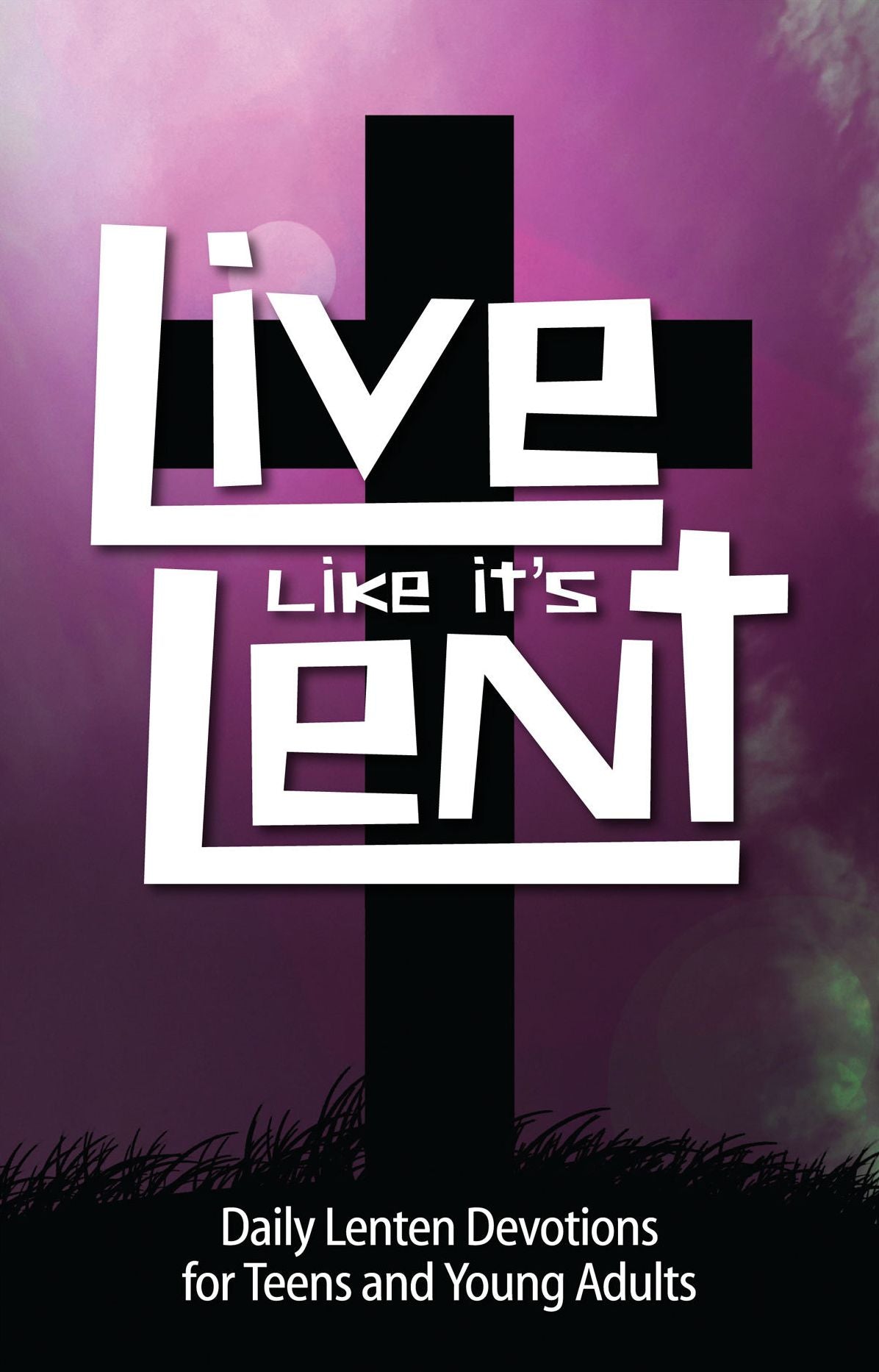 Live Like It's Lent: Daily Lenten Devotions for Teens and Young Adults