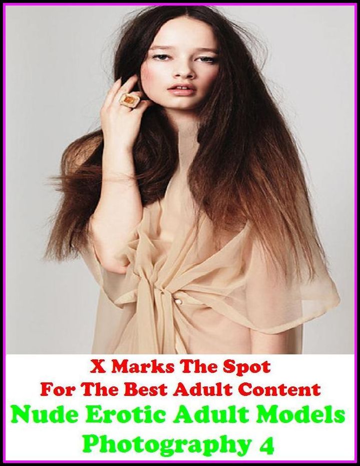 Erotic Photography:X Marks The Spot for The Best Adult Books! Nude Erotic Adult Models Photography 4 (Erotic Photography, Erotic Stories, Bare Ass,Lesbian, She-male,Gay, Fetish, Bondage, Sex, Erotic, Erotica, Hentai, Oral, Submissive,)