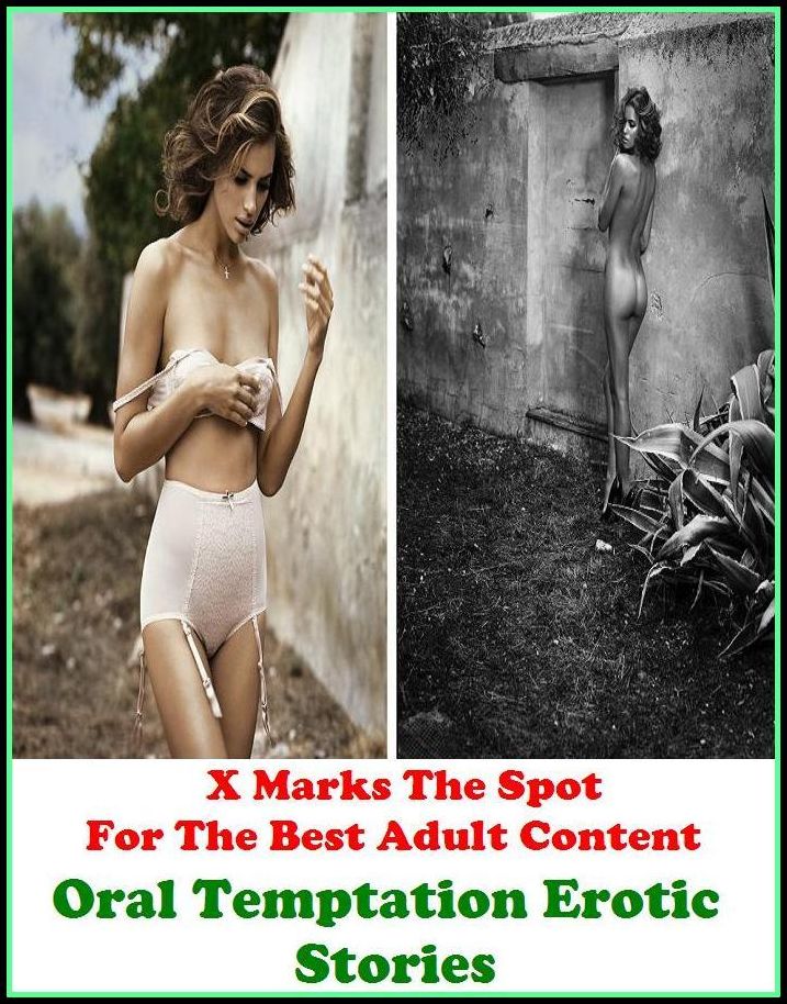 Erotic Stories: X Marks The Spot for The Best Adult Books! Oral Temptation Erotic Stories (Erotic Photography, Erotic Stories, Nude Photos, Naked, She-male,Gay, Fetish, Bondage, Sex, Erotic, Erotica, Hentai, Oral, Submissive, Confession)