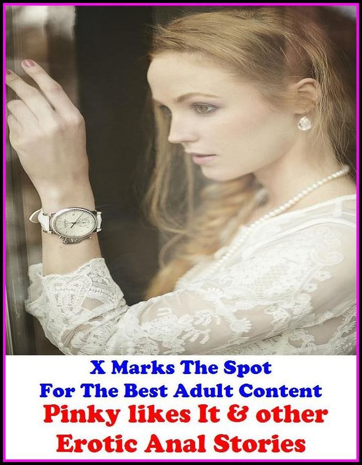 Erotic Stories:X Marks The Spot for The Best Adult Books! Pinky likes It & other Erotic Anal Stories (Erotic Photography, Erotic Stories, Nude Photos, Naked ,She-male,Gay, Fetish, Bondage, Sex, Erotic, Erotica, Hentai, Oral, Submissive, )