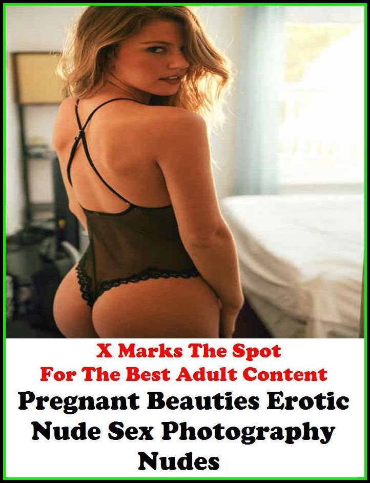 Photography Erotic:X Marks The Spot for The Best Adult Books! Pregnant Beauties Erotic Nude Sex Photography Nudes (Erotic Photography, Erotic Stories, Nude Photos, Naked , She-male,Gay, Fetish, Bondage, Sex, Erotic, Erotica, Hentai, Oral)