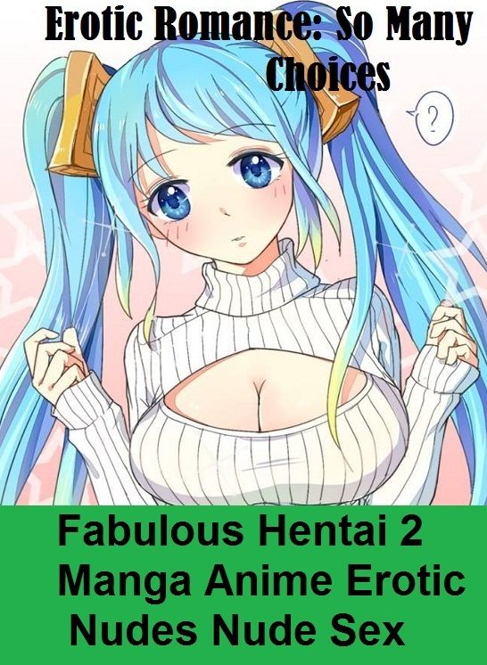 Erotic Romance: So Many Choices Fabulous Hentai 2 Manga Anime Erotic Nudes Nude Sex ( Erotic Photography, Erotic Stories, Nude Photos, Naked , Adult Nudes, Breast, Domination, Bare Ass, Lesbian, She-male)