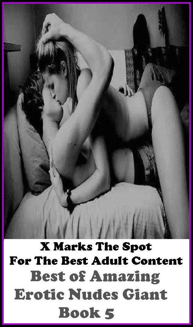 Domination: X Marks The Spot For The Best Adult Content Amazing Erotic Nudes Giant Book 5 ( Erotic Photography, Erotic Stories, Nude Photos, Naked , Adult Nudes, Breast, Domination, Bare Ass, Lesbian, She-male, Gay, Fetish, Bondage, Sex, Erotic, Erotica,
