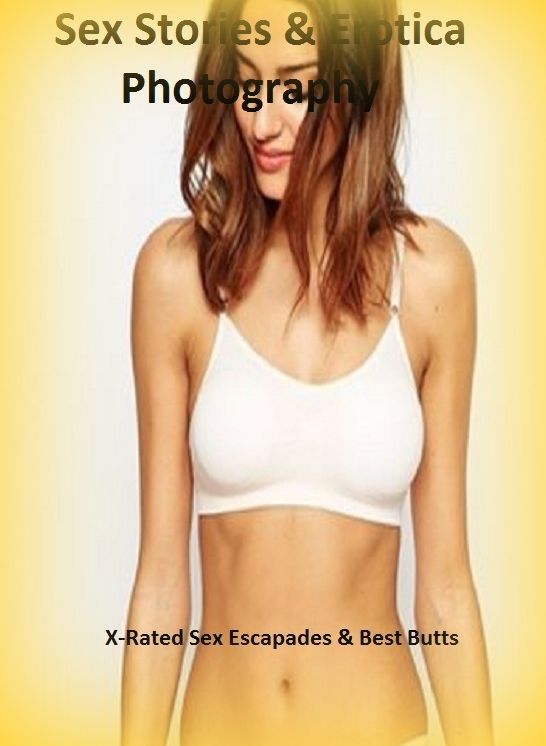 Sex Stories & Erotica Photography: X-Rated Sex Escapades & Best Butts ( Erotic Photography, Erotic Stories, Nude Photos, Naked , Adult Nudes, Breast, Domination, Bare Ass, Lesbian, She-male)
