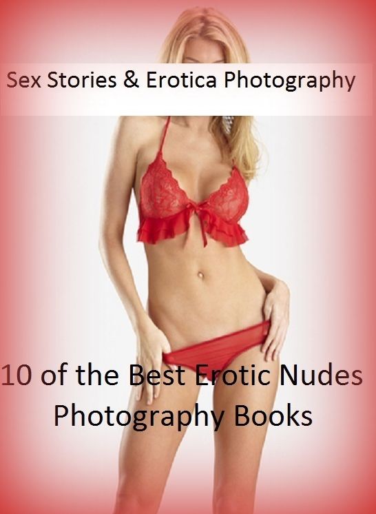Sex Stories & Erotica Photography: 10 of the Best Erotic Nudes Photography Books(Couples & X-Rated, Erotic Lingerie Adult Models, 72 Girls Get Go Go Naked, Amazing Amateurs 12-15, Nudes II-V, & More) ( Erotic Photography, Erotic Stories, Nude Photos, Nak