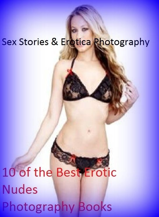 Sex Stories & Erotica Photography: 10 of the Best Erotic Nudes Photography Books(Amanda at 18, Blind Folded & Gang Banged, Erotic XXX Stories, Blondage, Amazing Amateurs, Erotic Nudes, Thai Nudes, Biggest Cock Blow Jobs, & More) ( Erotic Photography, Ero