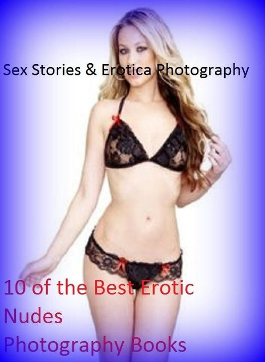 Sex Stories & Erotica Photography: 10 of the Best Erotic Nudes Photography Books(Amanda at 18, Blind Folded & Gang Banged, Erotic XXX Stories, Blondage, Amazing Amateurs, Erotic Nudes, Thai Nudes, Biggest Cock Blow Jobs, & More) ( Erotic Photography, Ero