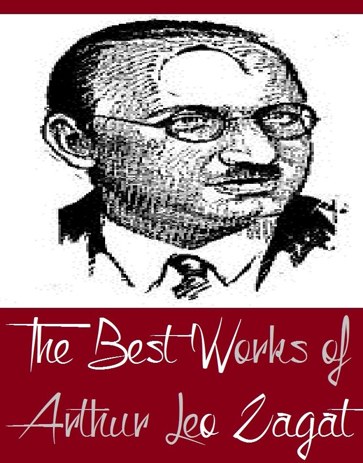 The Best Works of Arthur Leo Zagat (The Best Works of Arthur Leo Zagat Including Seven Out of Time, The Great Dome on Mercury, The Lanson Screen, When the Sleepers Woke, And More)