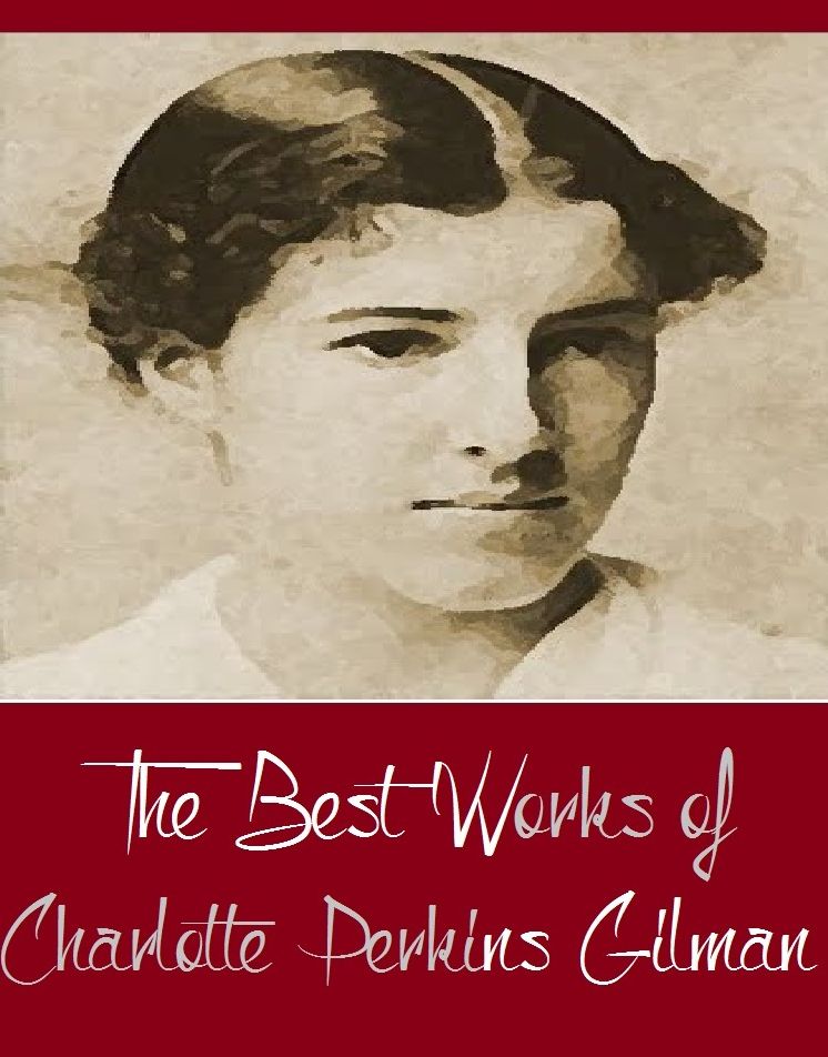 The Best Works of Charlotte Perkins Gilman (Best works Include Herland, The Crux, The Forerunner, The Man made World, The Yellow Wallpaper, What Diantha Did)