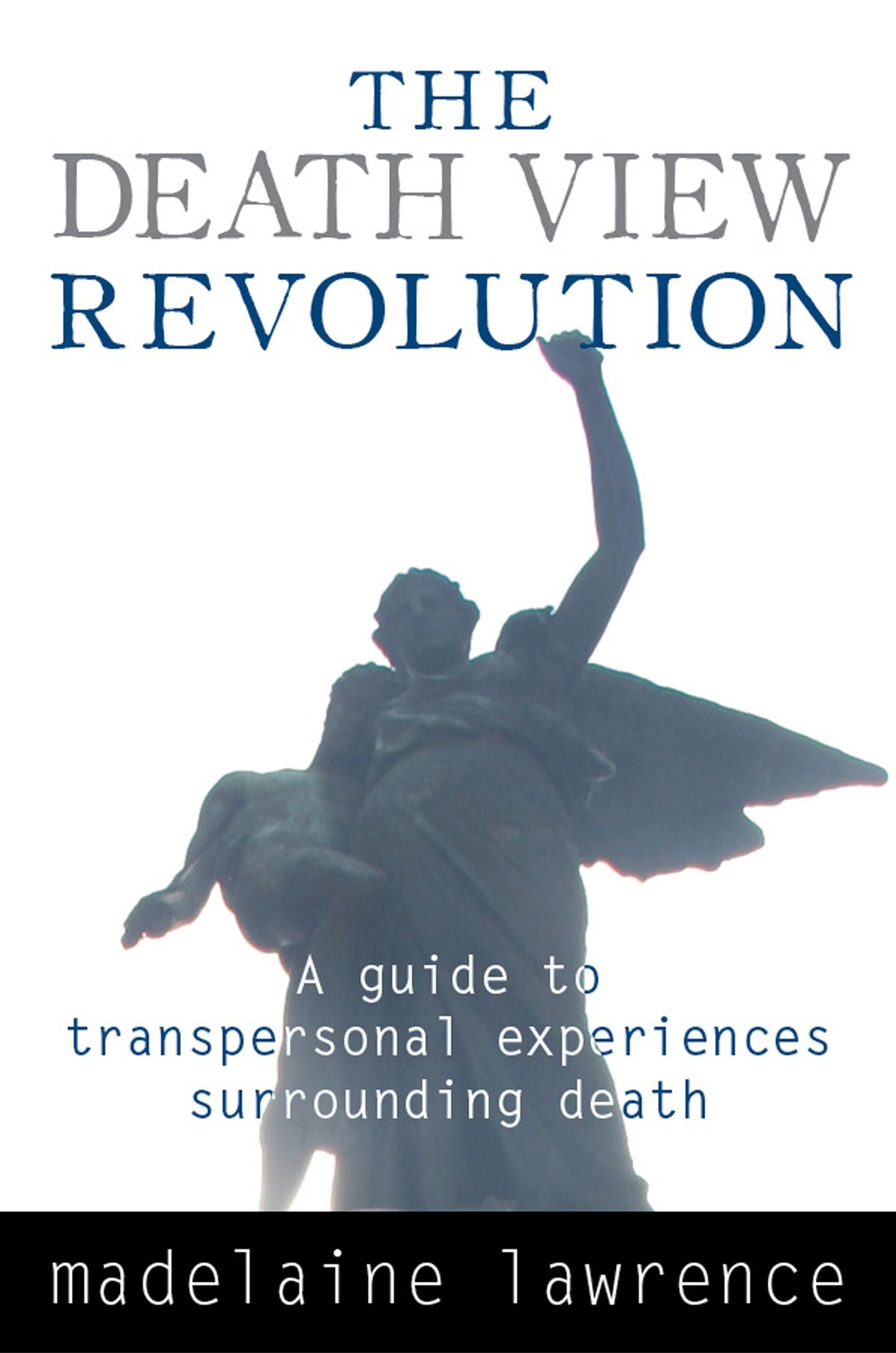 The Death View Revolution: A Guide to Transpersonal Experiences Surrounding Death