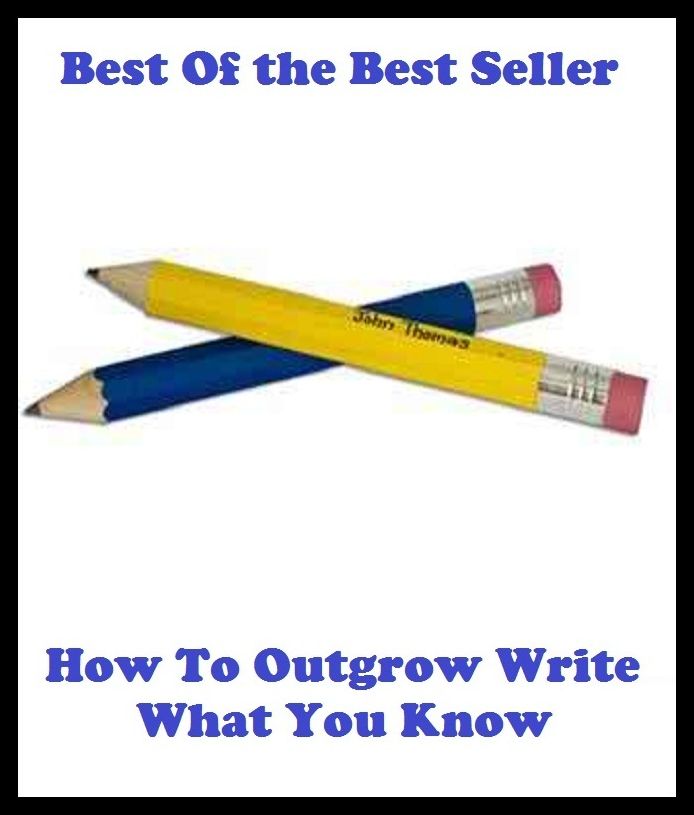 Best of the best sellers How To Outgrow Write What You Know ( publisher, author, writer, novelist, biographer, dramatist, creator, instigator, maker, inventor, publish )