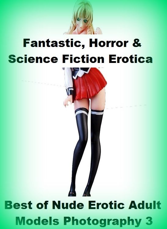 Fantastic, Horror & Science Fiction Erotica: Best of"Nude Erotic Adult Models Photography 3 ( Erotic Photography, Erotic Stories, Nude Photos, Naked , Adult Nudes, Breast, Domination, Bare Ass, Lesbian, She-male)