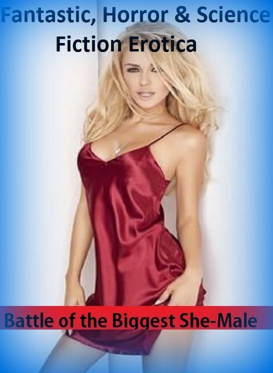 Fantastic, Horror & Science Fiction Erotica: Battle of the Biggest She-Male ( Erotic Photography, Erotic Stories, Nude Photos, Naked , Adult Nudes, Breast, Domination, Bare Ass, Lesbian, She-male)