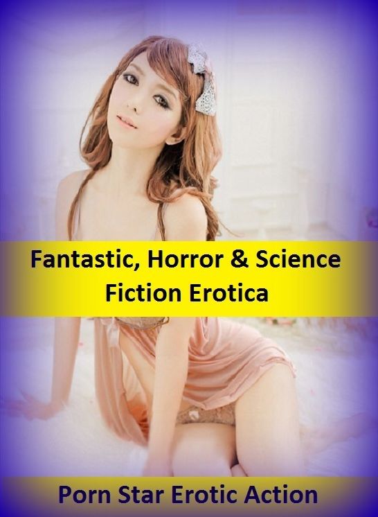 Fantastic, Horror & Science Fiction Erotica: Porn StarErotic Action ( Erotic Photography, Erotic Stories, Nude Photos, Naked , Adult Nudes, Breast, Domination, Bare Ass, Lesbian, She-male)