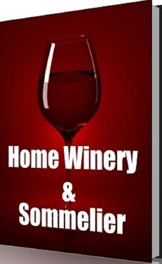 Best Easy Home Winery and Somelier - If you enjoy wines,you will enjoy making them yourself. Tips and tricks to help you with your winemaking. (Step by step guide CookBook)