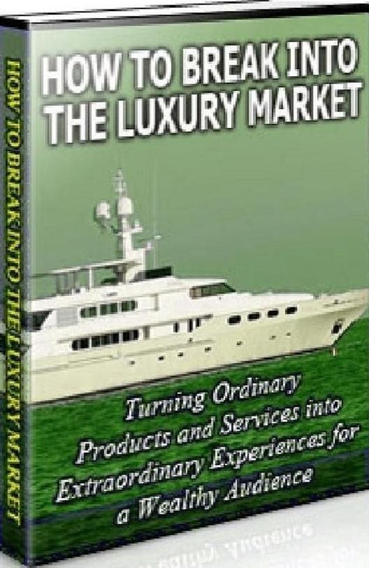 How to Break Into the Luxury Market - Breaking into the luxury market is easier than you think! (Money eBook)