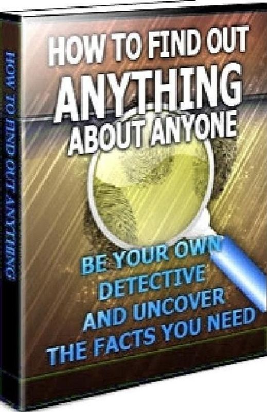 How to Find Out Anything About Anyone - Be Your Own Detective and Uncover the Facts You Need