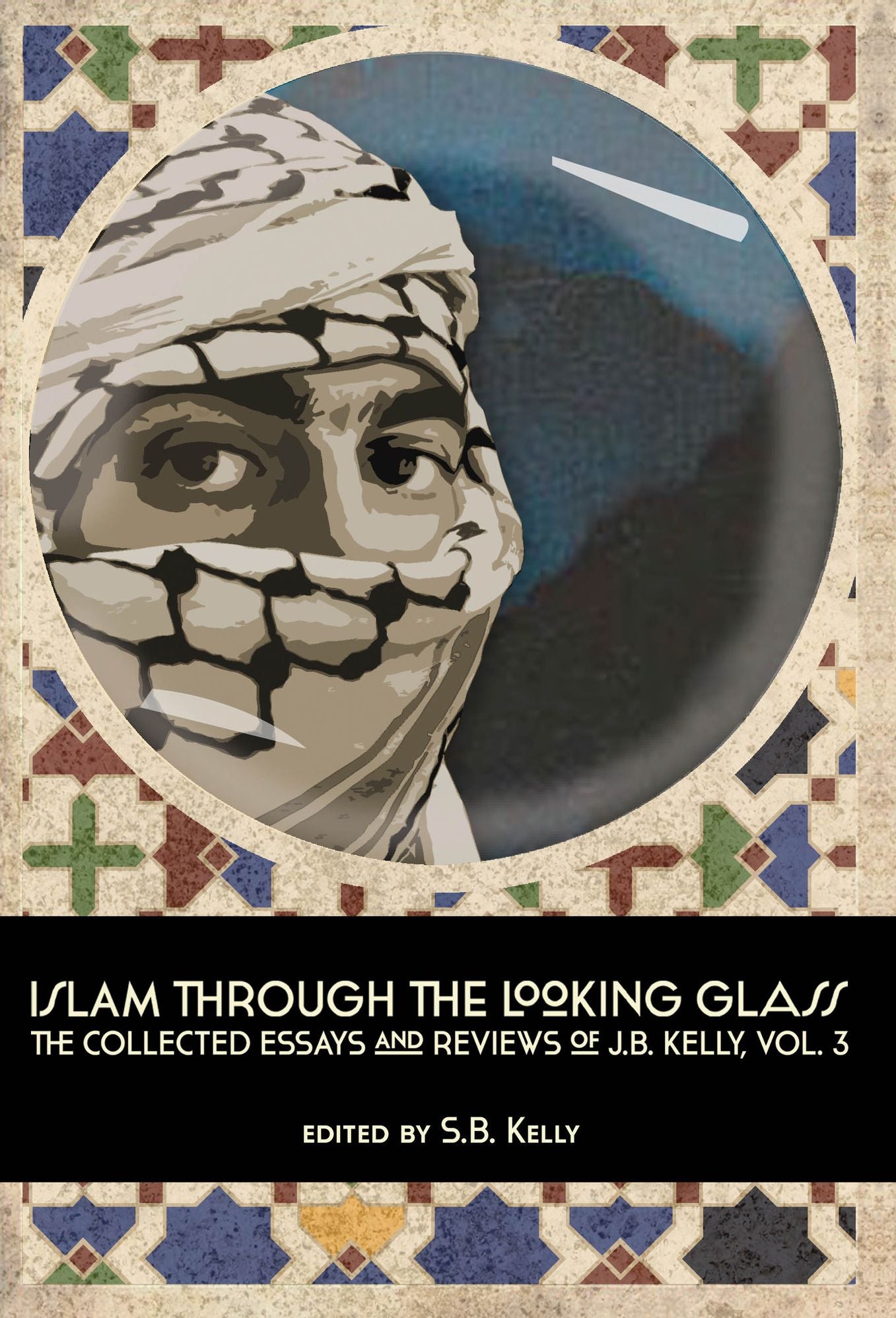Islam Through the Looking Glass: The Collected Essays and Reviews of J. B. Kelly, Vol. 3