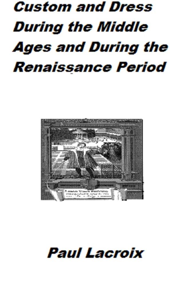 Manners, Customs, and Dress During the Middle Ages and During the Renaissance (Illustrated)