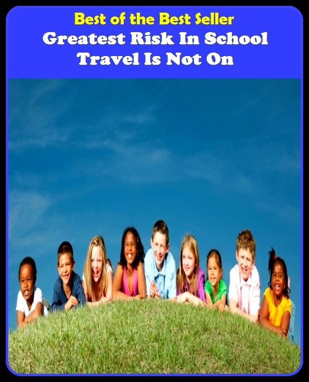 Best of the Best Sellers Greatest Risk In School Travel Is Not On (journey, outing, tour, trek, excursion, ramble, roam, pass, circulate, move)