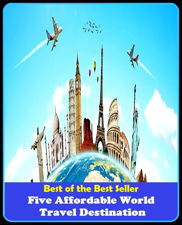 Best of the Best Sellers Five Affordable World Travel Destination (journey, outing, tour, trek, excursion, ramble, roam, pass, circulate, move)