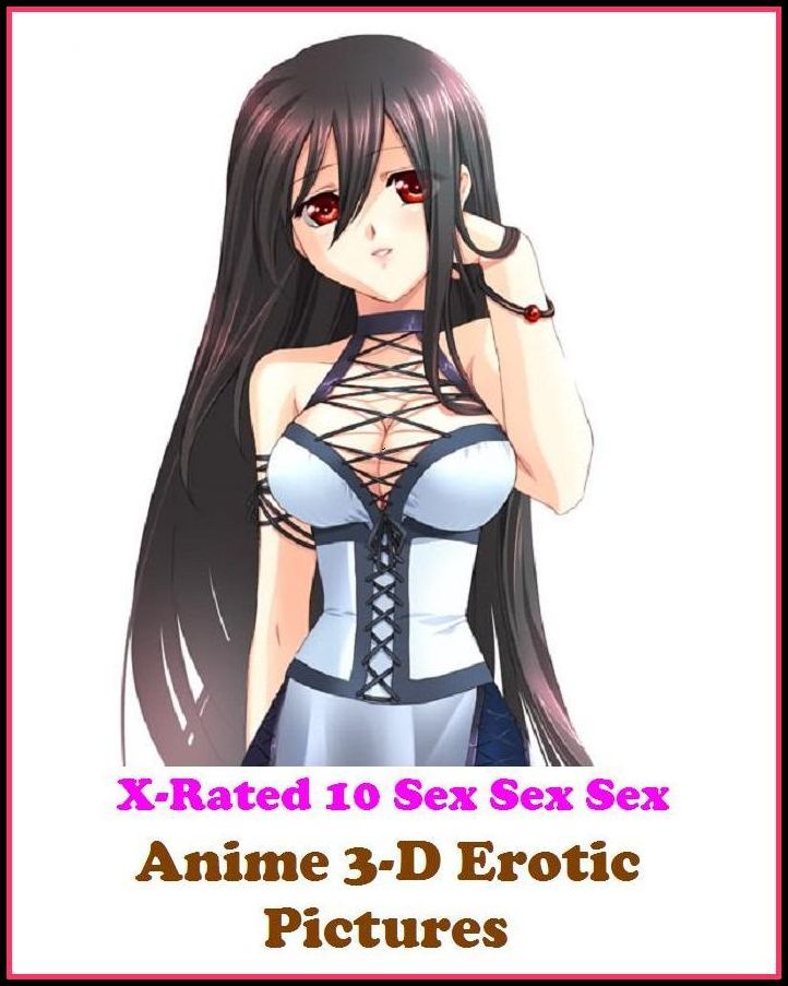 Adult Stories:X-Rated 10 Sex Sex Sex Anime 3-D Erotic Pictures ( Erotic Photography, Erotic Stories, Nude Photos, Naked , Adult Nudes, Breast, Domination, Bare Ass, Lesbian, She-male )