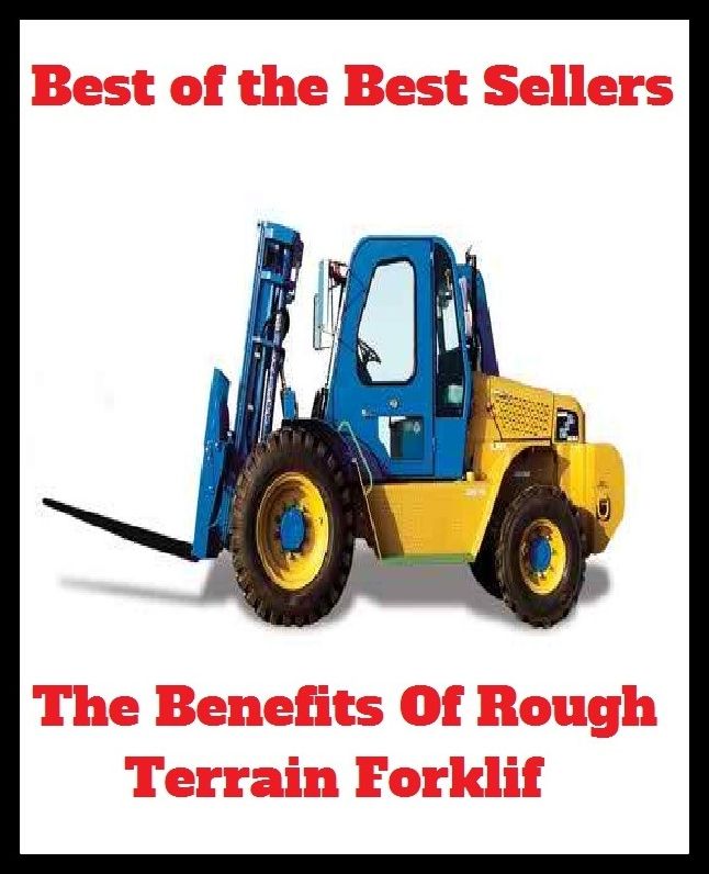 Best of the Best Sellers The Benefits Of Rough Terrain Forklif (the beatniks, the bedridden, the bees knees, the breeze, the bends, the best, the best of both worlds, the best of everything, the best part of, the better part of)
