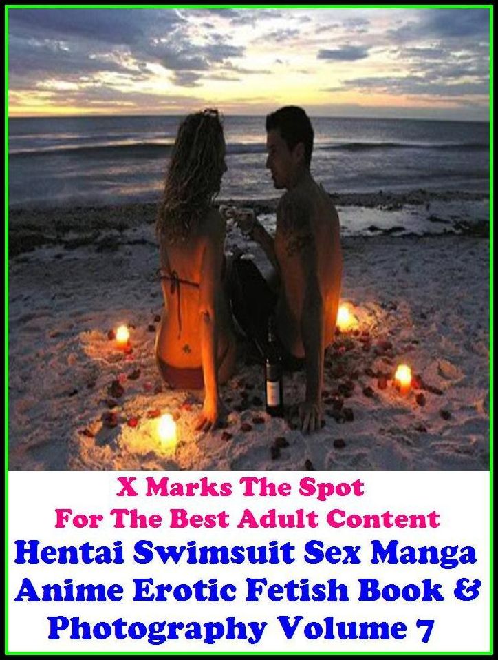 Erotica: X Marks The Spot For The Best Adult Content Hentai Swimsuit Sex Manga Anime Erotic Fetish Book & Photography Volume 7 ( Erotic Photography, Domination, Bare Ass, Lesbian, She-male, Gay, Fetish, Bondage, Sex, Erotic, Erotica )